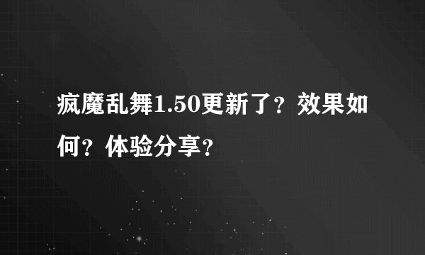 疯魔乱舞1.50更新了?效果如何?体验分享?