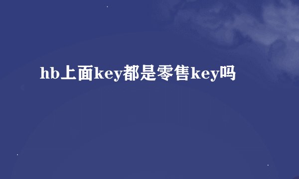 hb上面key都是零售key吗