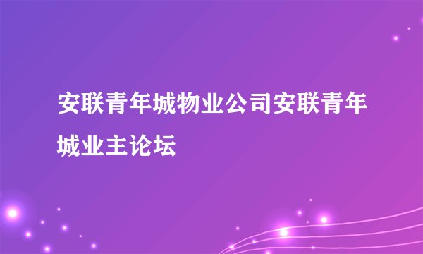 安联青年城物业公司安联青年城业主论坛