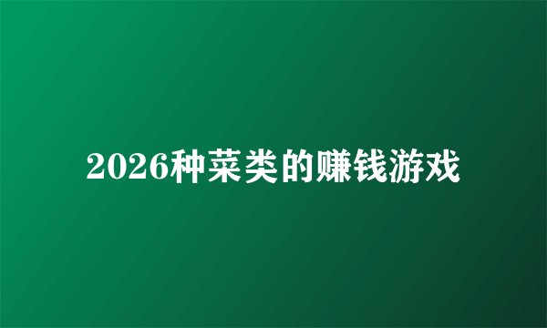 2026种菜类的赚钱游戏