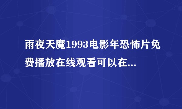 雨夜天魔1993电影年恐怖片免费播放在线观看可以在哪里看？