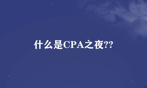 什么是CPA之夜??