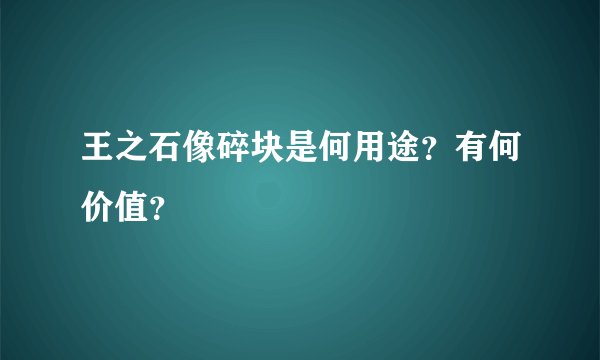 王之石像碎块是何用途？有何价值？