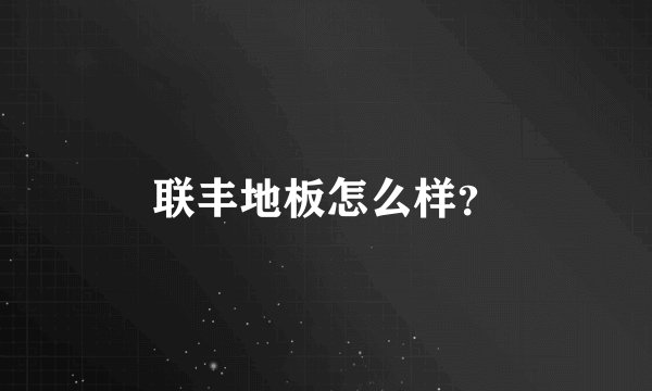 联丰地板怎么样？