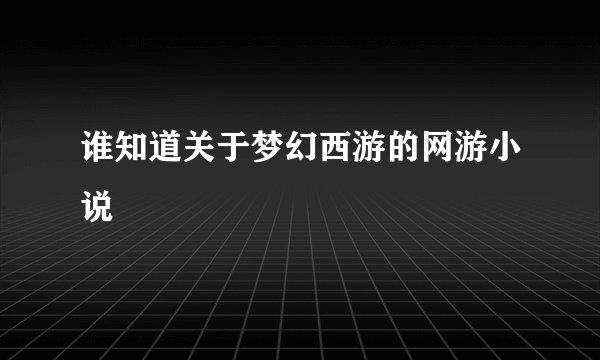 谁知道关于梦幻西游的网游小说