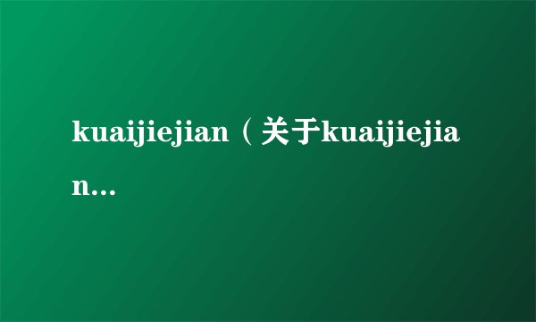 kuaijiejian（关于kuaijiejian的基本详情介绍）