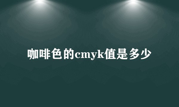 咖啡色的cmyk值是多少
