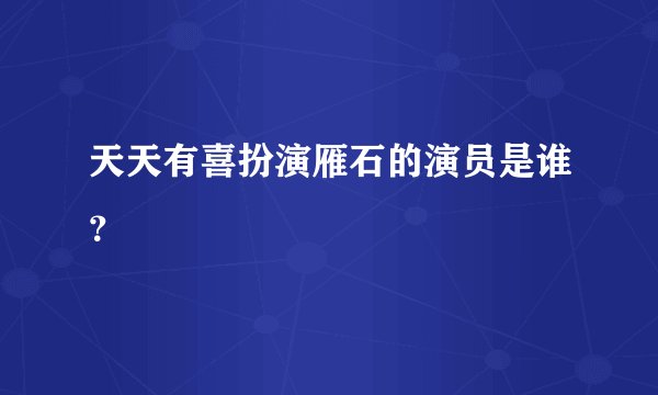 天天有喜扮演雁石的演员是谁？