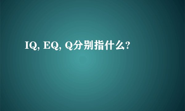 IQ, EQ, Q分别指什么?
