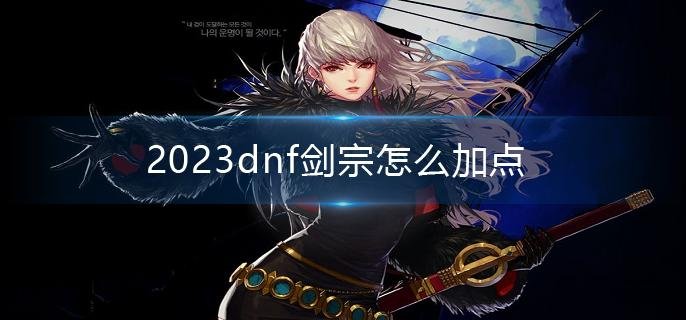 2023dnf剑宗怎么加点-2023剑宗加点推荐