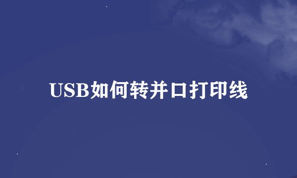 USB如何转并口打印线