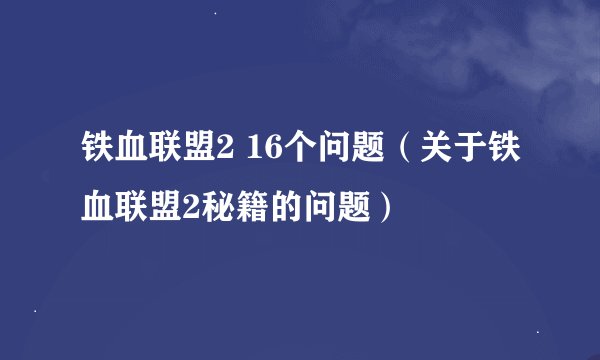 铁血联盟2 16个问题（关于铁血联盟2秘籍的问题）