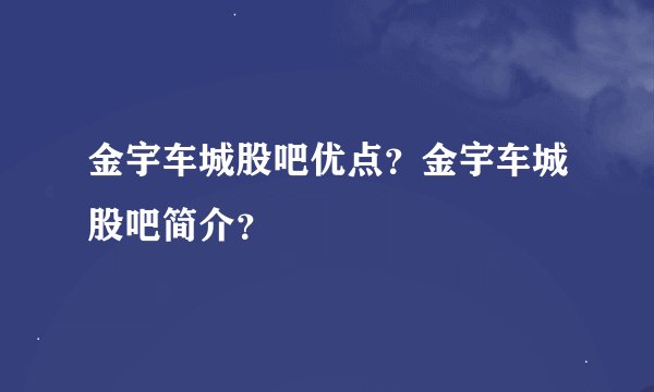金宇车城股吧优点?金宇车城股吧简介?