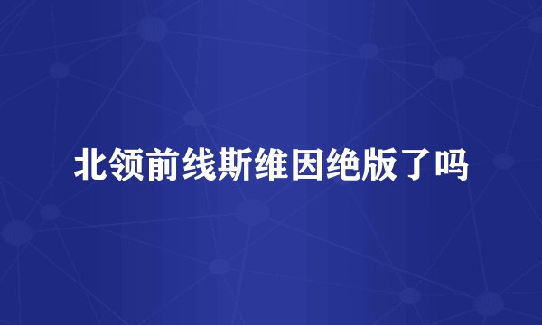 北领前线斯维因绝版了吗