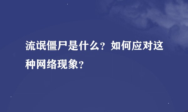 流氓僵尸是什么？如何应对这种网络现象？