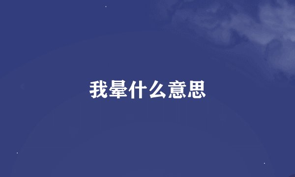 我晕什么意思