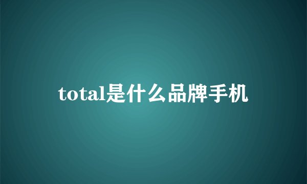 total是什么品牌手机