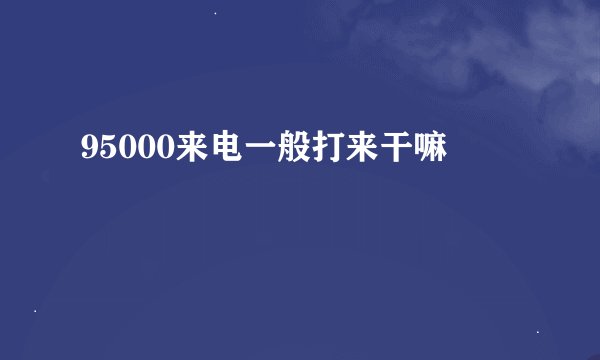95000来电一般打来干嘛