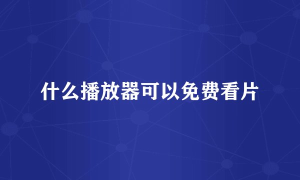什么播放器可以免费看片