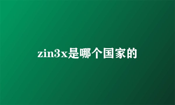 zin3x是哪个国家的