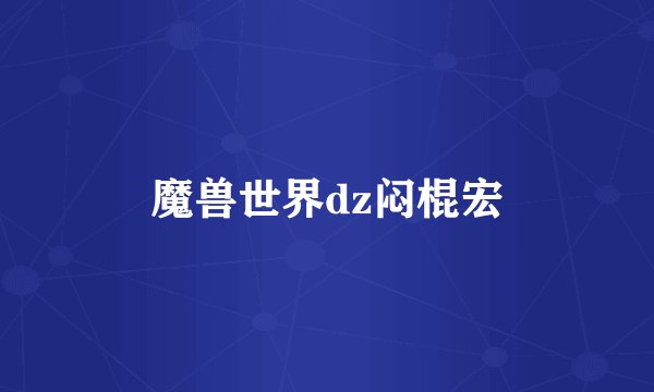 魔兽世界dz闷棍宏