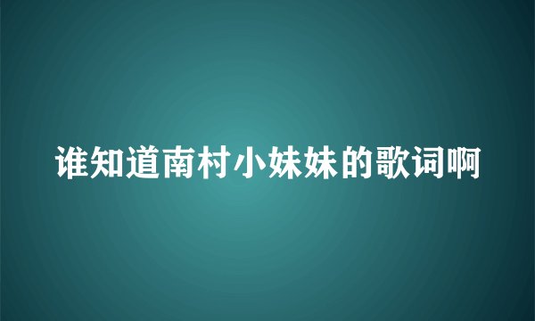 谁知道南村小妹妹的歌词啊
