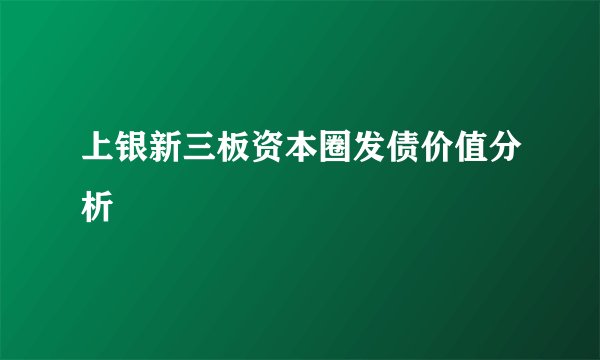 上银新三板资本圈发债价值分析