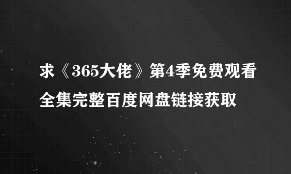 求《365大佬》第4季免费观看全集完整百度网盘链接获取