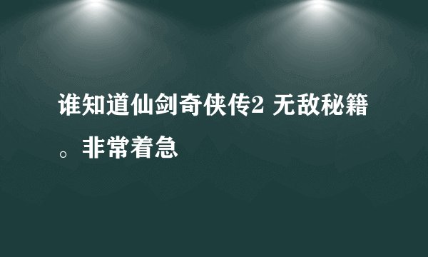 谁知道仙剑奇侠传2 无敌秘籍。非常着急