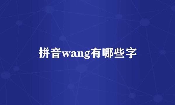 拼音wang有哪些字