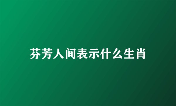 芬芳人间表示什么生肖