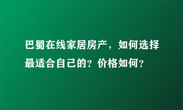 巴蜀在线家居房产，如何选择最适合自己的？价格如何？