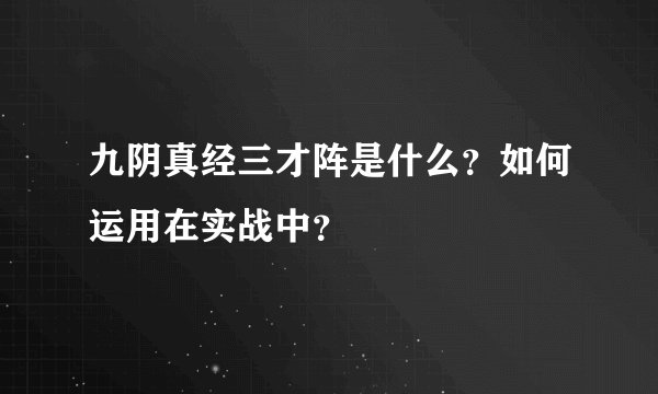 九阴真经三才阵是什么？如何运用在实战中？