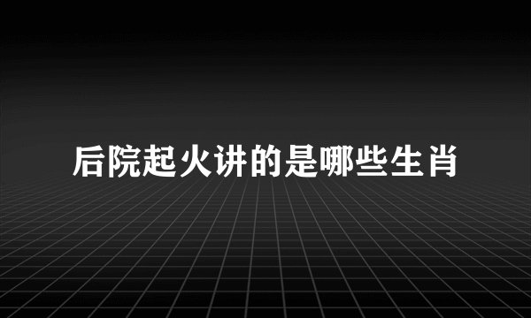 后院起火讲的是哪些生肖