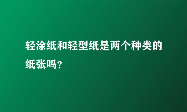 轻涂纸和轻型纸是两个种类的纸张吗？