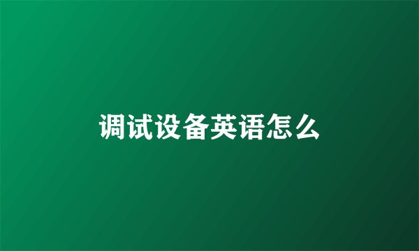 调试设备英语怎么