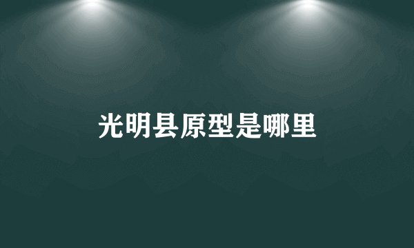 光明县原型是哪里