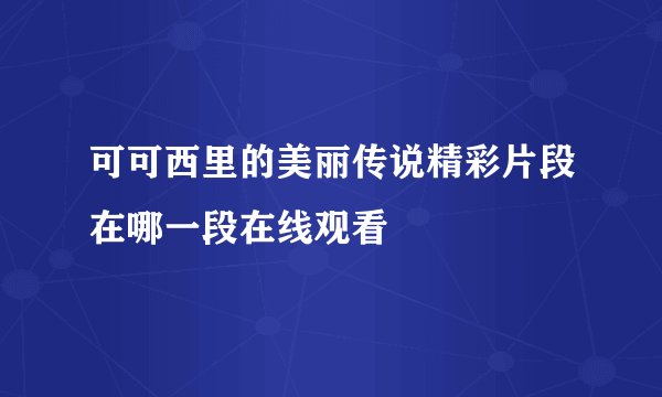 可可西里的美丽传说精彩片段在哪一段在线观看