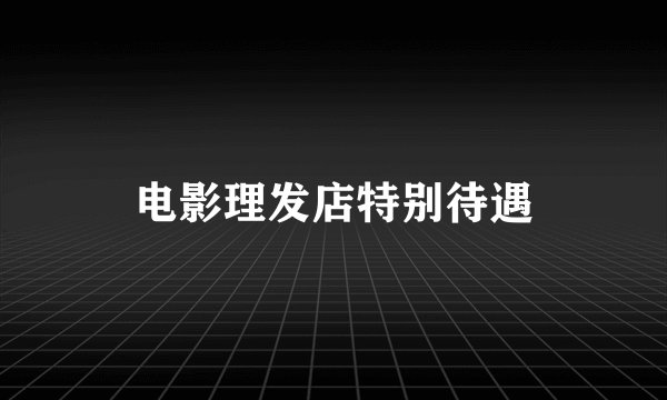 电影理发店特别待遇