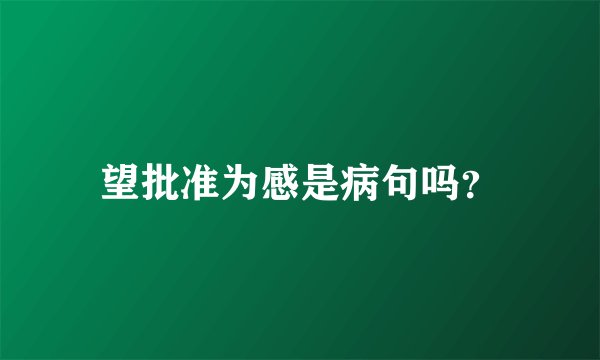 望批准为感是病句吗？
