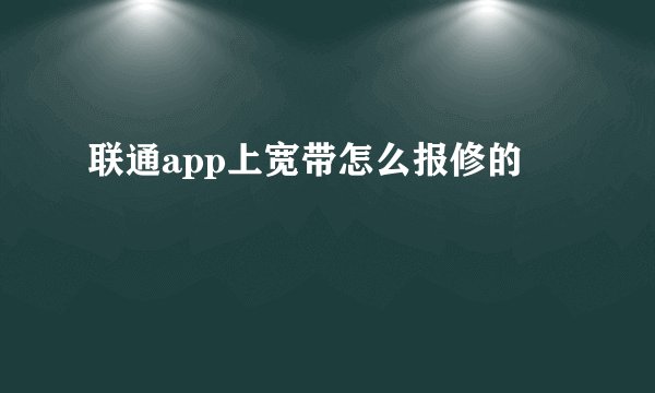 联通app上宽带怎么报修的