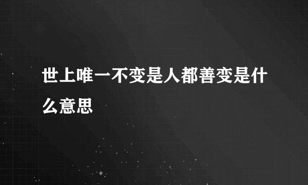 世上唯一不变是人都善变是什么意思