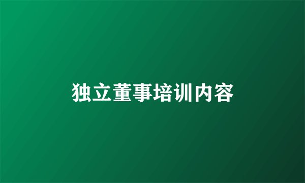 独立董事培训内容