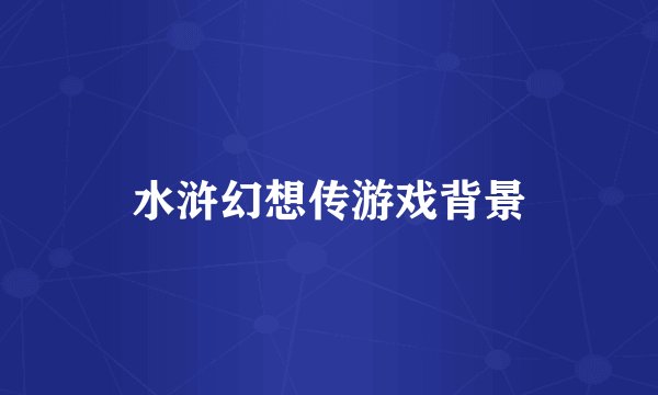 水浒幻想传游戏背景