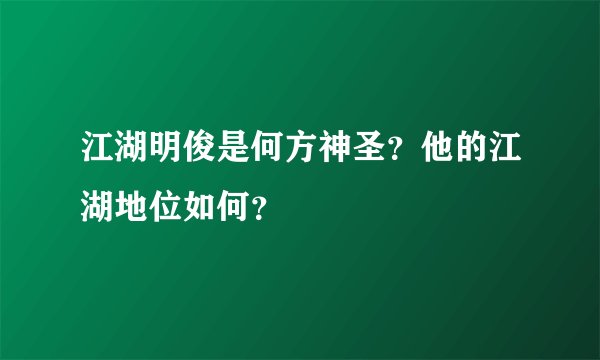 江湖明俊是何方神圣?他的江湖地位如何?