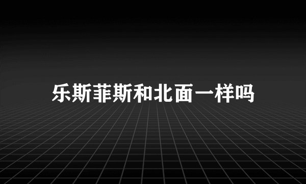 乐斯菲斯和北面一样吗
