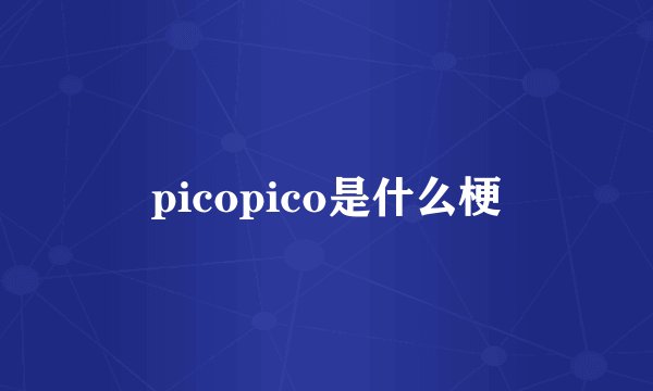 picopico是什么梗