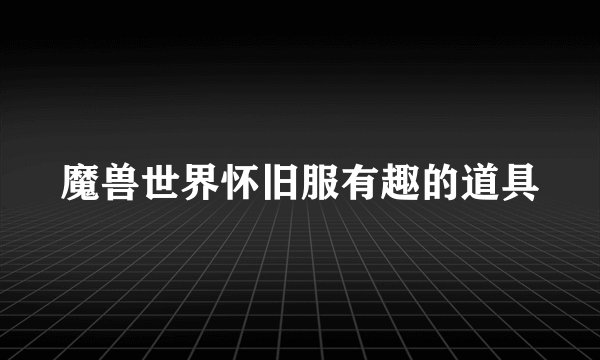 魔兽世界怀旧服有趣的道具