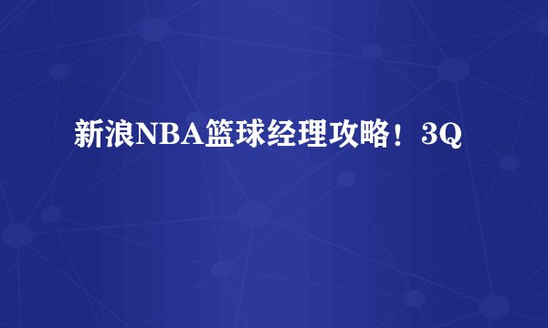 新浪NBA篮球经理攻略！3Q
