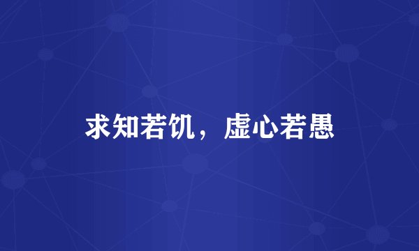求知若饥，虚心若愚